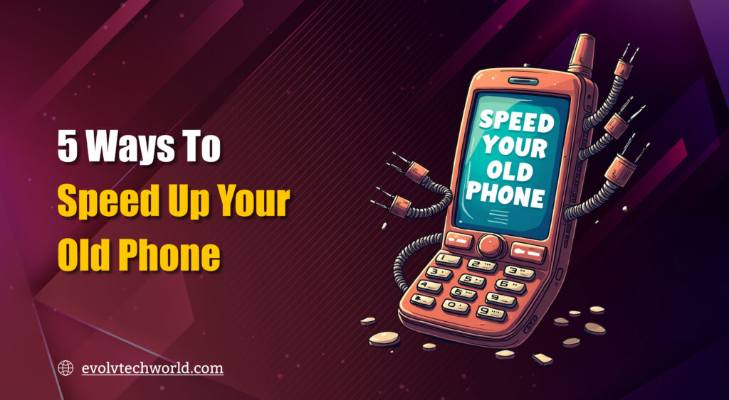 Ways to Speed up your Old Phone