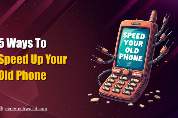 5 Ways to Speed up your Old Phone Ways to Speed up your Old Phone